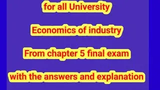 Economics of industry chapter 5 final exam with the answers and explanation