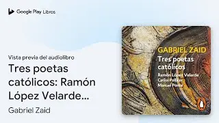 Tres poetas cat&oacute;licos: Ram&oacute;n L&oacute;pez Velarde,&hellip; de Gabriel Zaid &middot; Vista previa del audiolibro