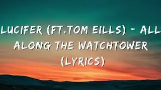 Lucifer (ft.Tom eills) - All Along The Watchtower (lyrics)