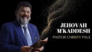 Jehovah M&rsquo;Kkadesh &ndash; The God Who Sanctifies | Hebraic Perspective | Ps Christy Paul | English & Hindi