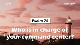 【 Psalm 76 】Who is in charge of your command center? ｜ACAD Bible Reading