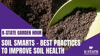 K-State Garden Hour Webinar: Soil Smarts - Best Practices to Improve Soil Health