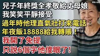 兒子年終獎全孝敬給丈母娘，我笑笑平靜接受，過年時他理直氣壯打來電話：年夜飯18888給我轉賬！我開了免提 只說6個字他傻眼了​！【康養人生道】 #康養人生道 #上了年紀該明白的事 #養老 #聰明老人