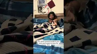 когда кто-то заходит в вашу комнату и забывает закрыть дверь