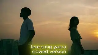 Tere Sang Yaara - Rustom | slowed version | Akshay Kumar & Ileana D'cruz | Arko | Manoj Muntashir