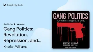 Gang Politics: Revolution, Repression, and&hellip; by Kristian Williams &middot; Audiobook preview