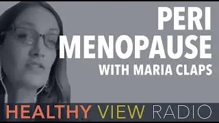 Healthy View Radio Episode 36:  Surviving Perimenopause with Maria Claps
