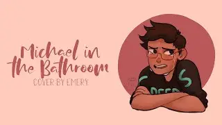 Michael in the Bathroom (Be More Chill)【cover by Emery】
