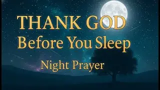 Thank God Before You Sleep 🙏 Night Prayer for Peace, Protection, Healing & Rest in God&rsquo;s Presence