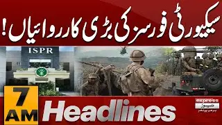 Major Operations by Security Forces | 7 AM News Headlines | Pakistan News
