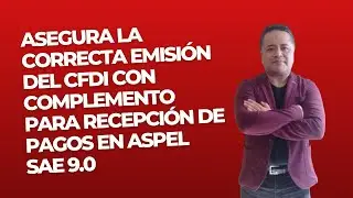 🔴 Asegura la Correcta Emisión del CFDI con Complemento para Recepción de Pagos en Aspel SAE 9.0