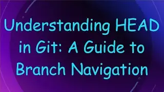 Understanding HEAD in Git: A Guide to Branch Navigation