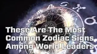 These Are The Most Common Zodiac Signs Among World Leaders