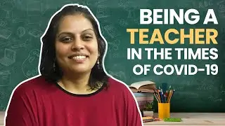 Being a Teacher in the Times of COVID-19