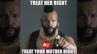 Treat Your Mother Right