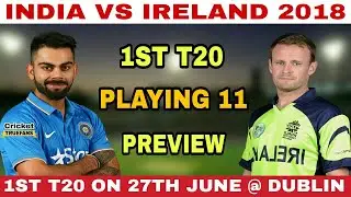 INDIA VS IRELAND 1ST T20 MATCH 2018 PLAYING 11 | IND VS IRE 1ST T20 2018 | T20 SERIES 2018