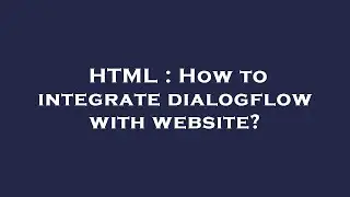 HTML : How to integrate dialogflow with website?