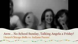 No School Sunday, Talking Angela a Friday, I heard Chicago Bulls vs. Indiana Pacers