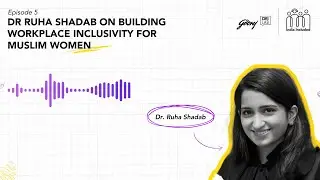 Ep 05: Dr Ruha Shadab on Building Workplace Inclusivity for Muslim Women