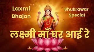 Shukrawar Special: Laxmi Ma Ghar Aayi Re ✨ लक्ष्मी माँ घर आई रे | Laxmi Bhajan