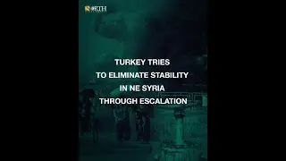 Turkey tries to eliminate stability in NE Syria through escalation
