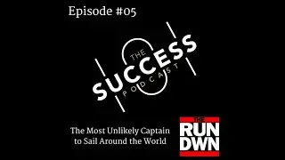 Success 101 Podcast--Rundown #05: The Most Unlikely Captain to Sail Around the World