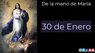 De la mano de María 30 de enero (Inmaculada Concepción)
