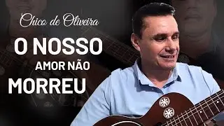O Nosso Amor N&atilde;o Morreu &bull; Chico de Oliveira