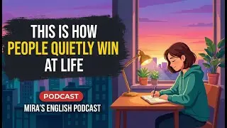 This Is How People Quietly Win at Life  | Mira's English Podcast