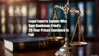 Legal Experts Explain Why Sam Bankman-Fried&rsquo;s 25-Year Prison Sentence