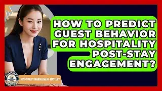 How To Predict Guest Behavior For Hospitality Post-Stay Engagement? - Hospitality Management Mastery