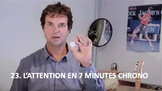 23. L'ATTENTION EN 7 MINUTES CHRONO