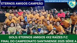 Gols da Final da Série A do Camp. Municipal Santanense de Futebol 2025 ●Eternos Amigos 4x2 Raízes●.