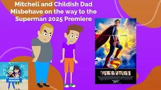 Mitchell and Childish Dad Misbehave on the way to the Superman 2025 Premiere/Both Get Grounded