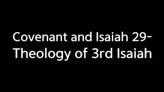 Covenant and Isaiah 29-Theology of 3rd Isaiah
