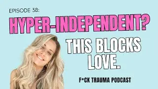 How Hyper-Independence & Anxious Attachment Blocks Love (And How to Stop) | F*CK TRAUMA PODCAST
