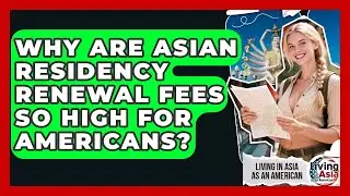 Why Are Asian Residency Renewal Fees So High For Americans? - Living in Asia as an American