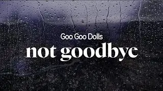 goo goo dolls - not goodbye (close my eyes) (lyrics)
