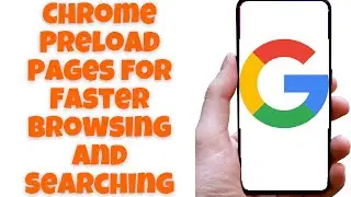 Chrome Preload Pages for Faster Browsing and Searching Android