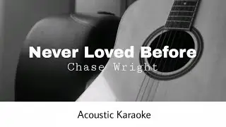 Chase Wright - Never Loved Before (Acoustic Karaoke)
