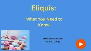 Eliquis Explained: Blood Thinner for Stroke Prevention & Atrial Fibrillation | Side Effects & Tips