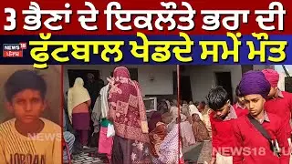 Malout Boy death |ਤਿੰਨ ਭੈਣਾਂ ਦੇ ਇਕਲੌਤੇ ਭਰਾ ਦੀ ਫੁੱਟਬਾਲ ਖੇਡਦੇ ਸਮੇਂ ਮੌਤ, ਪਰਿਵਾਰ ਦਾ ਰੋ-ਰੋ ਬੁਰਾ ਹਾਲ |N18V