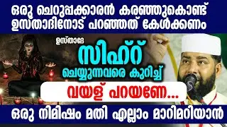 ഉസ്താദേ സിഹ്റ് ചെയ്യുന്നവരെ കുറിച്ച് വയള് പറയണേ...ഒരു ചെറുപ്പക്കാരൻ കരഞ്ഞുകൊണ്ട്  പറഞ്ഞത് കേൾക്കണം