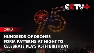 Hundreds of Drones Form Patterns at Night to Celebrate PLA's 95th Birthday