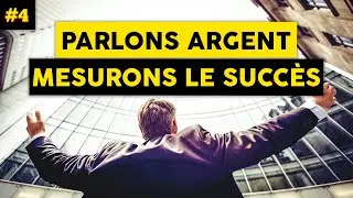 Parlons Argent et Mesurons Le Succès - #4