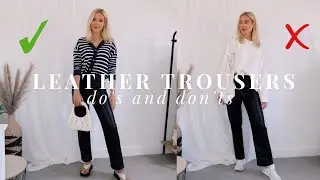 HOW TO STYLE LEATHER TROUSERS FOR AUTUMN/FALL - DO’S AND DON’TS!!