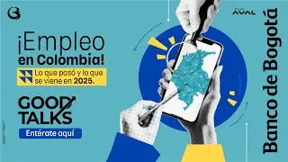 Good Talks || &iquest;C&oacute;mo ha cambiado el empleo en Colombia y qu&eacute; esperar para el 2025?