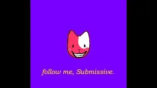 follow me, Submissive.