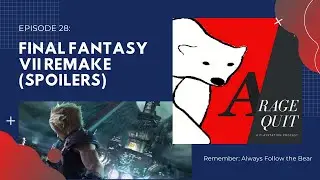 Rage Quit, Episode 28 - Final Fantasy VII Remake (Spoilers)