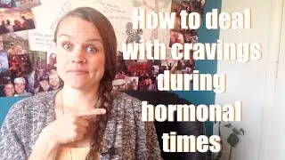 Hormonal cravings (how to deal)